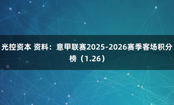 光控资本 资料：意甲联赛2025-2026赛季客场积分榜（1.26）