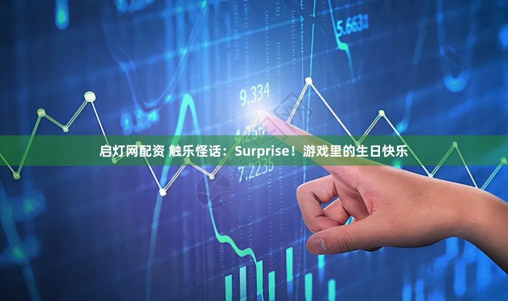 启灯网配资 触乐怪话：Surprise！游戏里的生日快乐