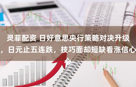 灵菲配资 日好意思央行策略对决升级，日元止五连跌，技巧面却短缺看涨信心