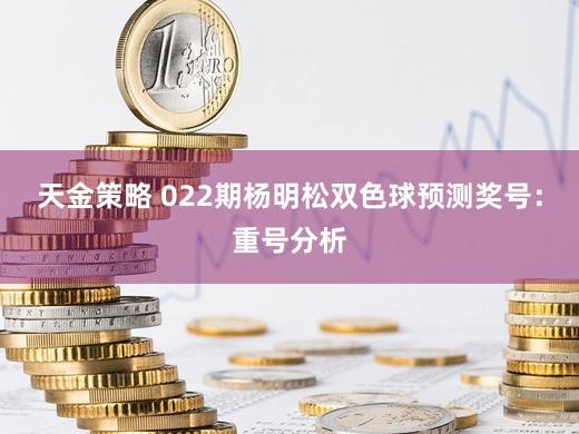 天金策略 022期杨明松双色球预测奖号：重号分析