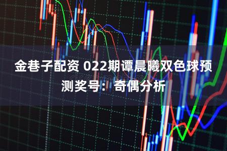 金巷子配资 022期谭晨曦双色球预测奖号：奇偶分析