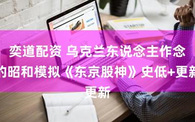 奕道配资 乌克兰东说念主作念的昭和模拟《东京股神》史低+更新