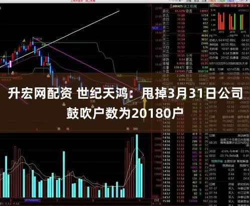 升宏网配资 世纪天鸿:甩掉3月31日公司鼓吹户数为20180户