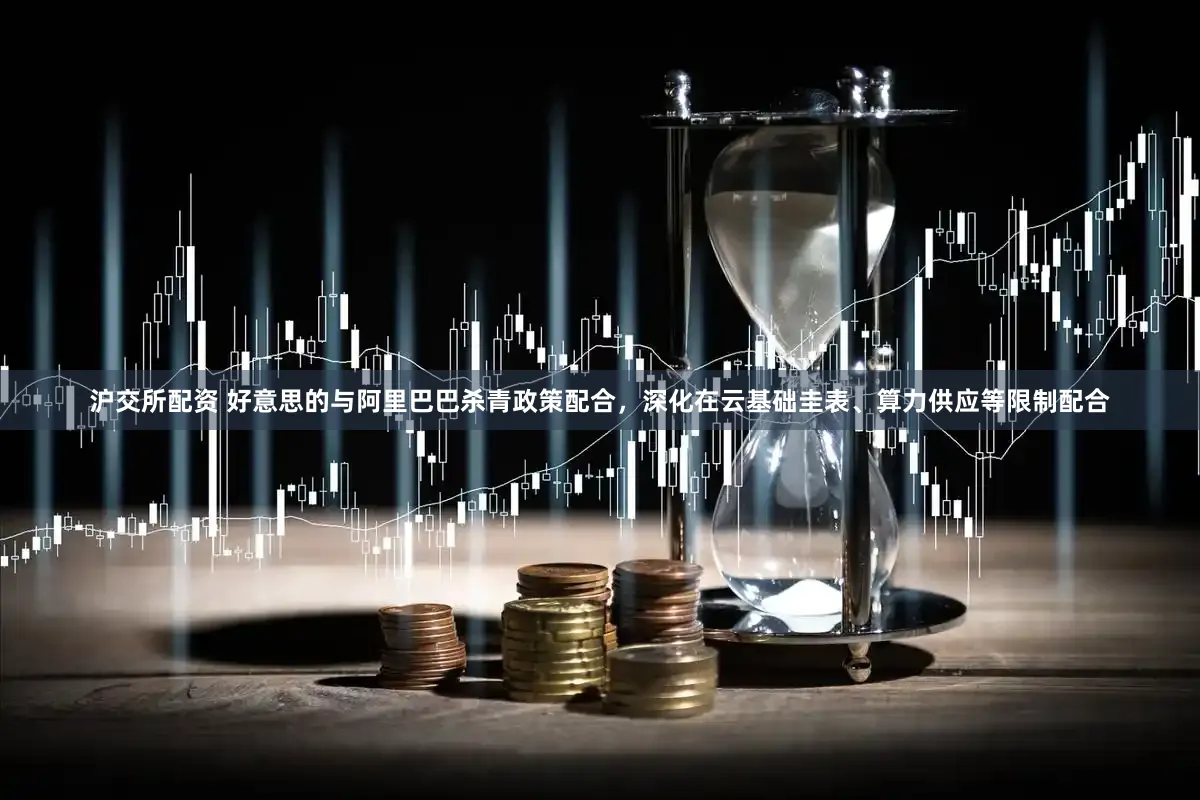 沪交所配资 好意思的与阿里巴巴杀青政策配合，深化在云基础圭表、算力供应等限制配合
